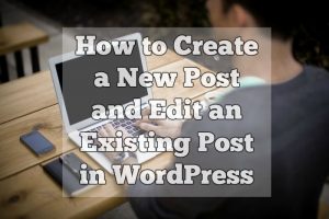 How to create and edit a post in WordPress